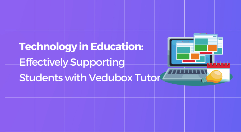 Using Technology in Education: Effectively Supporting Students with Vedubox Tutor