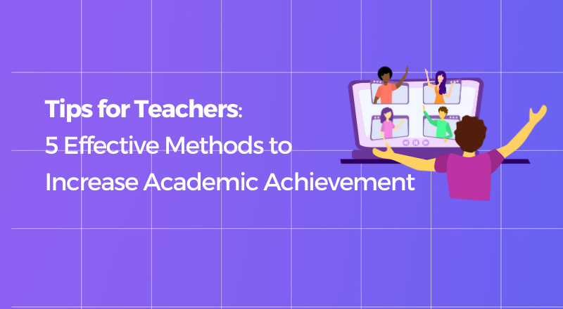 5 Effective Methods to Increase Academic Achievement: Tips for Teachers